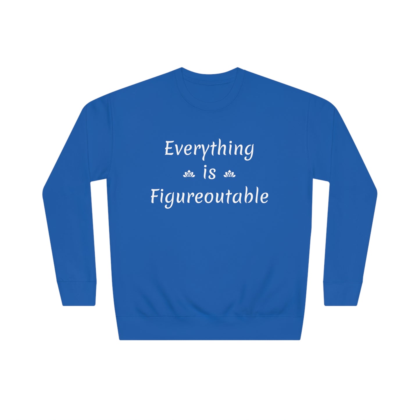 Everything Is Sweatshirt (Unisex)