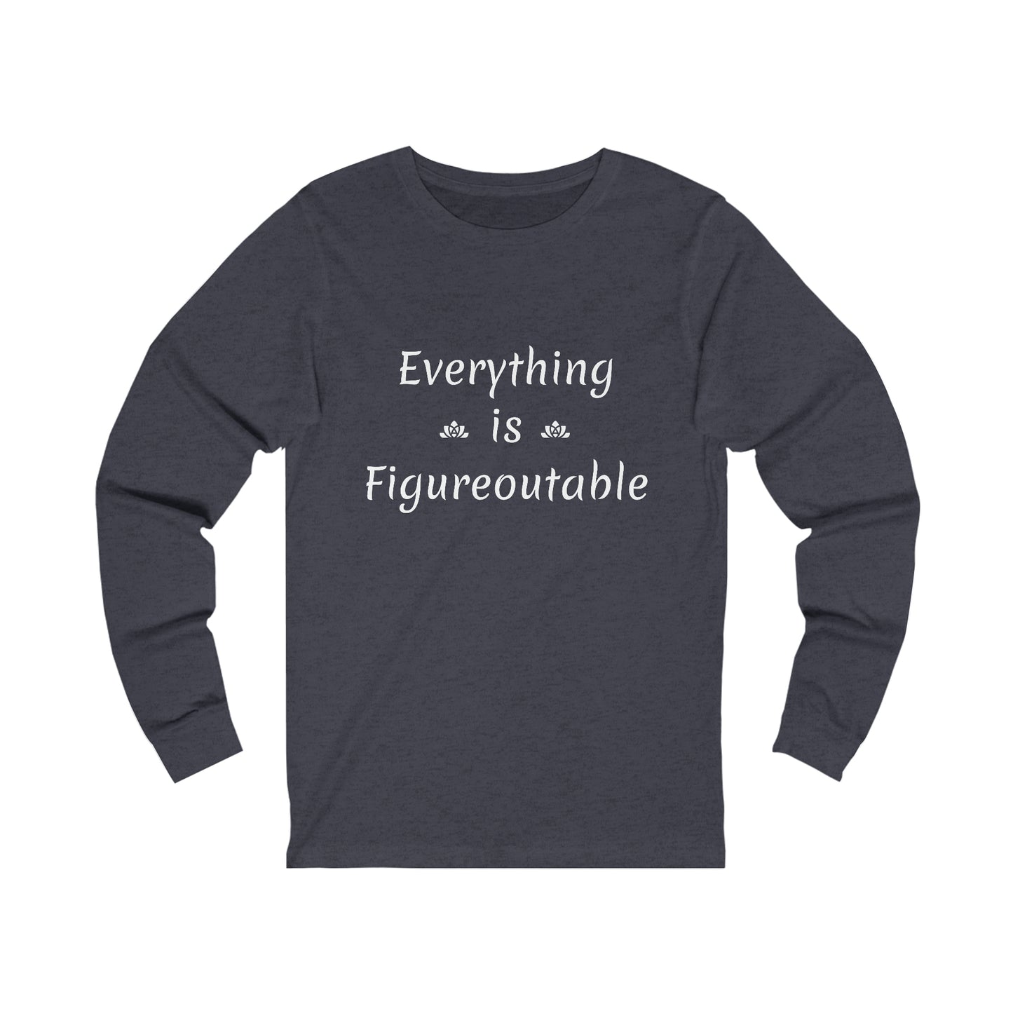 Everything Is Long Sleeve Tee (Unisex)