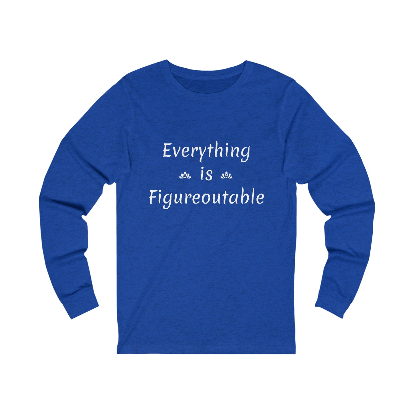 Everything Is Long Sleeve Tee (Unisex)