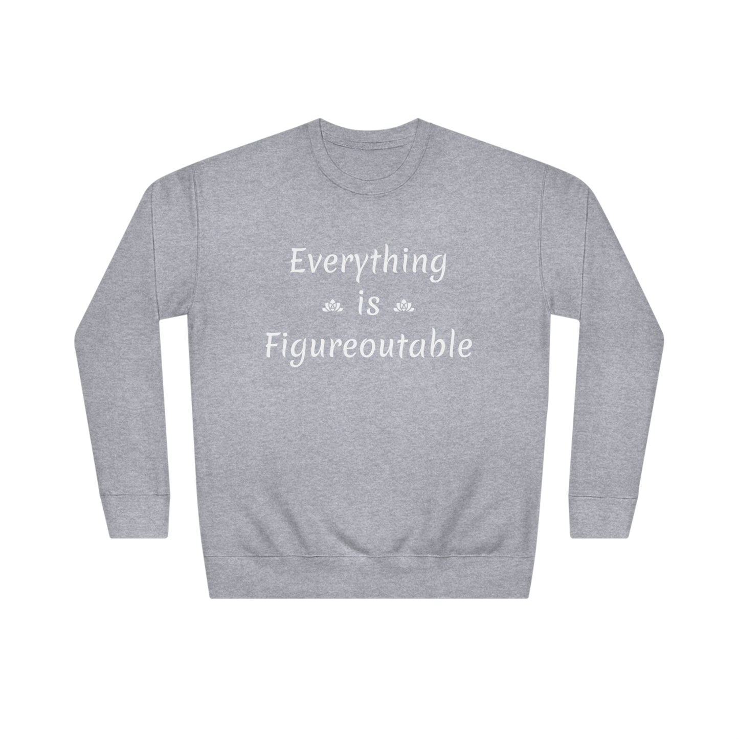 Everything Is Sweatshirt (Unisex)