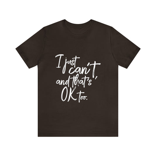 I Just Can't Short Sleeve T-Shirt (Unisex)