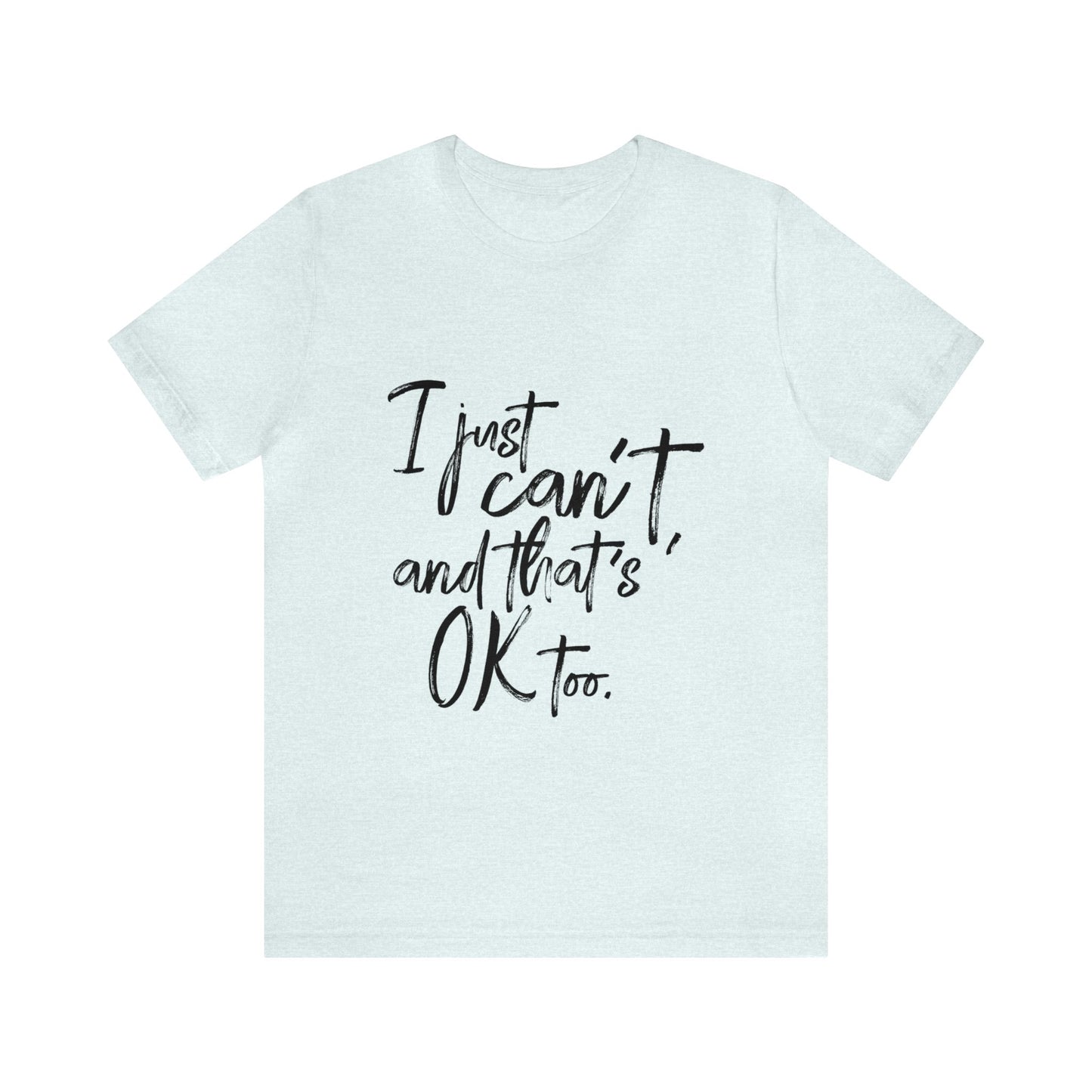 I Just Can't Short Sleeve T-Shirt (Unisex)