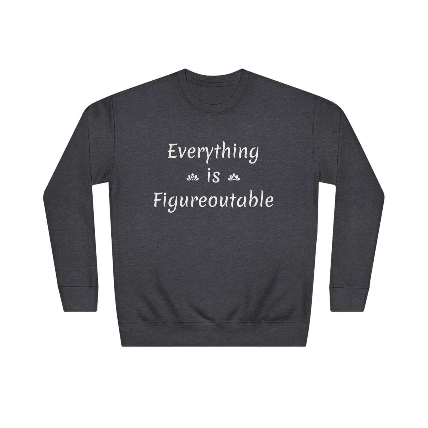 Everything Is Sweatshirt (Unisex)