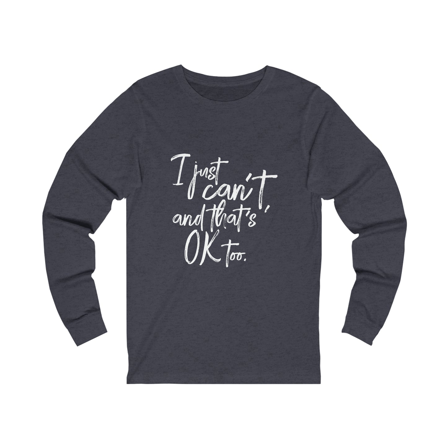 I Just Can't Long Sleeve Tee (Unisex)