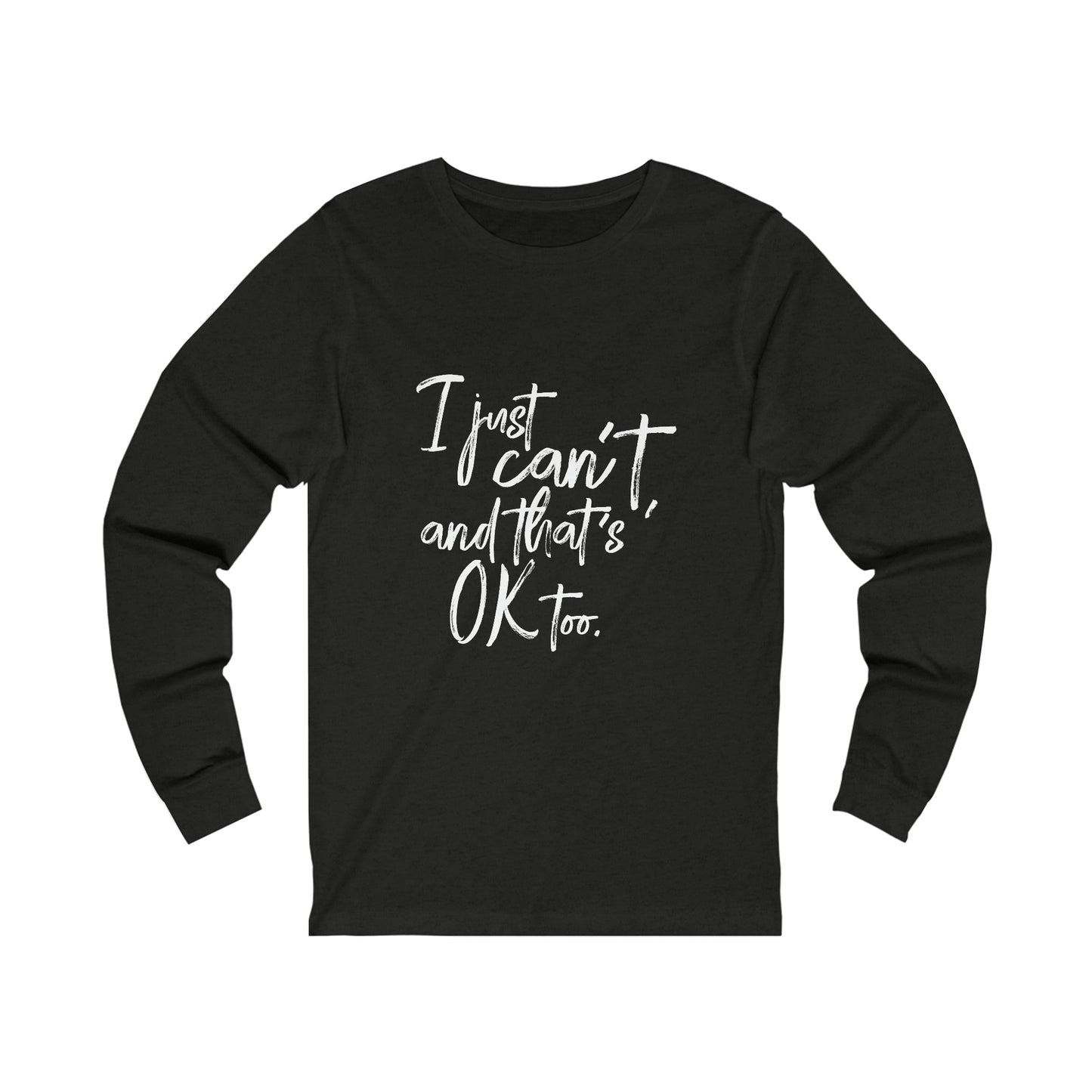 I Just Can't Long Sleeve Tee (Unisex)