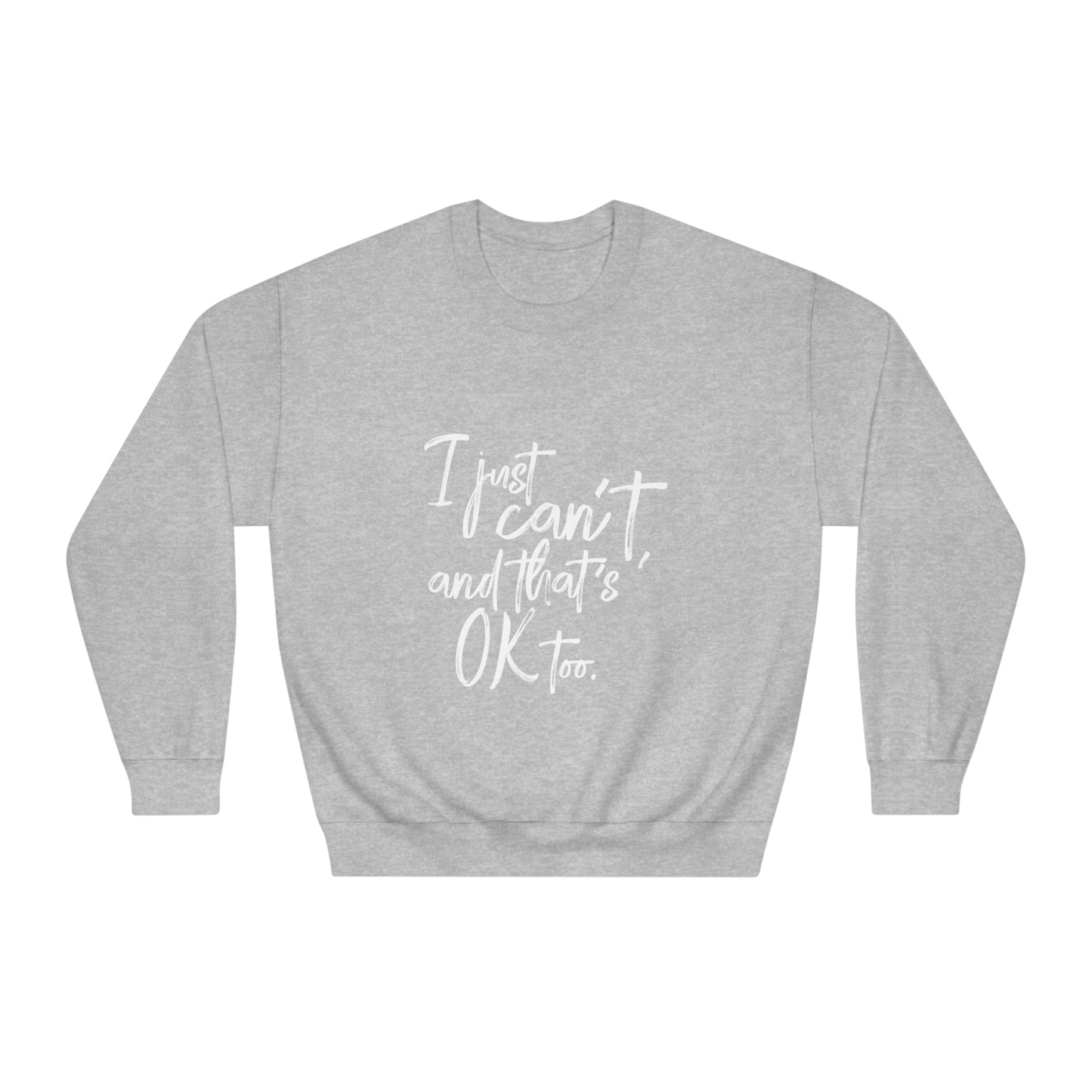 I Just Can't Sweatshirt (Unisex)